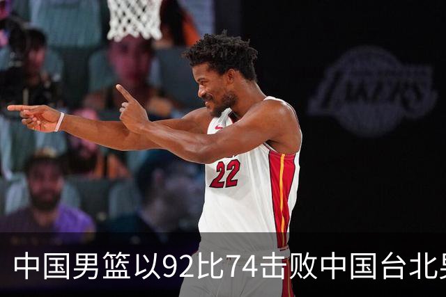 中国男篮以92比74击败中国台北男篮，赢下世预赛生死战
