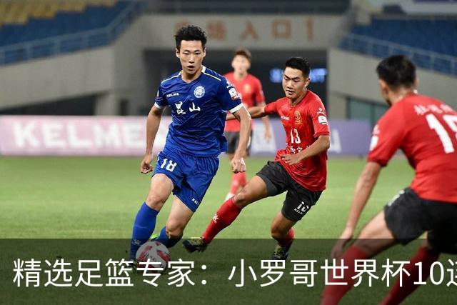 精选足篮专家：小罗哥世界杯10连红长线16中14！