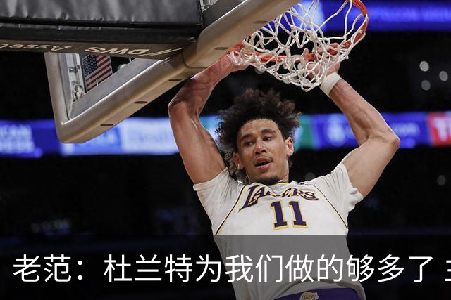 老范：杜兰特为我们做的够多了 主要是少了我和亚当斯平衡局面